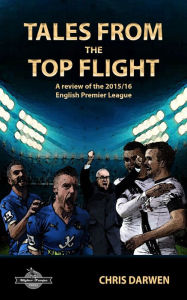 Title: Tales from the Top Flight: A review of the 2015/16 English Premier League, Author: Chris Darwen