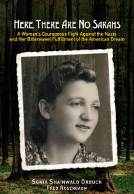 Title: Here, There Are No Sarahs: A Woman's Courageous Fight Against the Nazis and Her Bittersweet Fulfillment of the American Dream, Author: Sonia Shainwald Orbuch