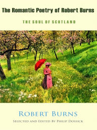 Title: The Romantic Poetry of Robert Burns - The Soul of Scotland, Author: Robert Burns