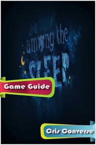 Title: Among The Sleep Game Guide, Author: Cris Converse