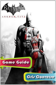 Title: Batman Arkham City Game Guide, Author: Cris Converse