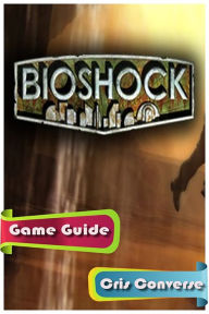 Title: BioShock Game Guide, Author: Cris Converse