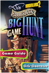 Title: Borderlands 2 Sir Hammerlocks Big Game Hunt Game Guide, Author: Cris Converse