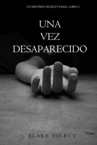 Title: Una Vez Desaparecido (Un Misterio De Riley PaigeLibro 1), Author: Blake Pierce