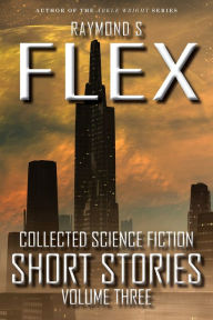 Title: Collected Science Fiction Short Stories: Volume Three, Author: Raymond S Flex