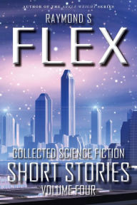 Title: Collected Science Fiction Short Stories: Volume Four, Author: Raymond S Flex