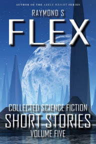 Title: Collected Science Fiction Short Stories: Volume Five, Author: Raymond S Flex
