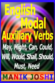 Title: English Modal Auxiliary Verbs: May, Might, Can, Could, Will, Would, Shall, Should, Must, Need, Author: Manik Joshi