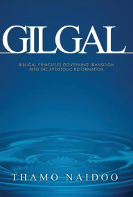 Title: Gilgal. Biblical Principles Governing Transition into the Apostolic Reformation., Author: Andrew Newberg