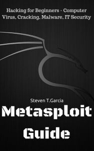 Title: Metasploit Guide Hacking: Hacking for Beginners - Computer Virus, Cracking, Malware, IT Security, Author: Steven T.Garcia