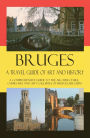 Bruges - A Travel Guide of Art and History - A comprehensive guide to the architecture, churches and art galleries of Bruges, Belgium