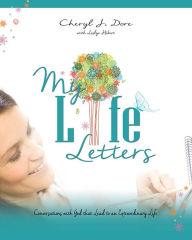 Title: My Life Letters: Conversations with God that Lead to an Extraordinary Life, Author: Cheryl Dore