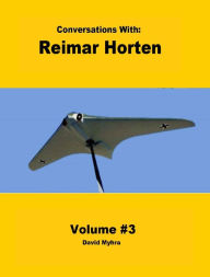 Title: Conversations With: Reimar Horten-Volume 3, Author: David Myhra