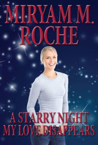 Title: A STARRY NIGHT MY LOVE DISAPPEARS, Author: Miryam M. Roche