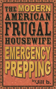 Title: The Modern American Frugal Housewife Book #4 - Emergency Prepping, Author: Jill b.