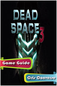 Title: Dead Space 3 Game Guide, Author: Cris Converse