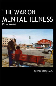 Title: The War on Mental Illness (Street Version), Author: Bob Frisby