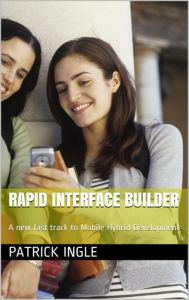 Title: Rapid Interface Builder: A new fast track to mobile hybrid development, Author: Patrick Ingle
