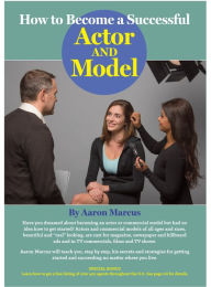 Title: How To Become A Successful Actor And Model: From Getting Discovered to Landing Your Dream Audition and Role, the Ultimate Step by Step, No Luck Required Guide for All Actors and Models, Author: Aaron Marcus