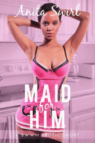 Title: Maid for Him: A BWWM Erotic Short: New Adult Interracial Virgin First Time Sex Submission Erotica, Author: Anita Swirl