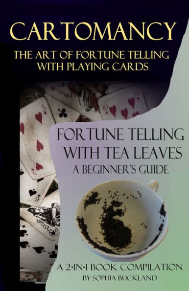 Cartomancy - The Art of Fortune Telling with Playing Cards and: Fortune Telling with Tea Leaves - A Beginner's Guide - 2-in-1 Book Compilation
