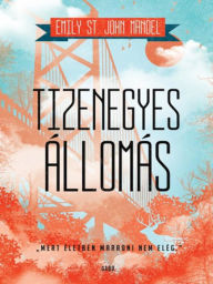 Title: Tizenegyes állomás (Station Eleven), Author: Emily St. John Mandel