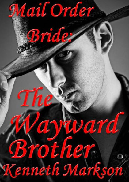 Mail Order Bride: The Wayward Brother: A Clean Historical Mail Order Bride Western Victorian Romance (Redeemed Mail Order Brides Book 13)