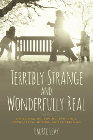 Title: Terribly Strange and Wonderfully Real, Author: Laurie Levy