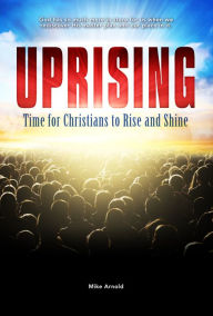 Title: UPRISING: Time for Christians to Rise and Shine, Author: Mike Arnold