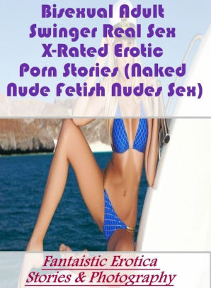 Bisexual Erotica - Erotica: Fantaistic Erotica Stories & Photography Bisexual Adult Swinger  Real Sex X-Rated Erotic Porn Stories (Naked Nude Fetish Nudes Sex) ( Erotic  ...