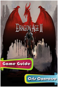 Title: Dragon Age 2 Game Guide, Author: Cris Converse