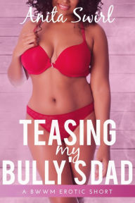 Title: Teasing My Bully's Dad: A BWWM Erotic Short: Older Man Younger Woman BBW Virgin Erotica, Author: Anita Swirl