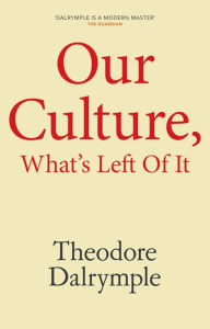 Title: Our Culture, What's Left Of It, Author: Theodore Dalrymple