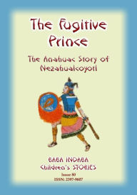 Title: THE FUGITIVE PRINCE - The story and adventures of Prince Nezahualcoyotl, Author: Anon E Mouse