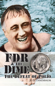 Title: FDR And The Dime:The Defeat Of Polio, Author: Jo D. Tanenbaum