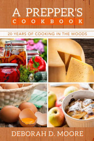 Title: A Prepper's Cookbook: Twenty Years of Cooking in the Woods, Author: Deborah D. Moore