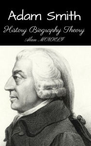 Title: Adam Smith History & Biography & Theory, Author: Alan MOUHLI