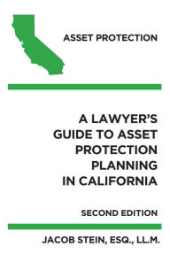 Title: A Lawyer's Guide to Asset Protection Planning in California Second Edition, Author: Jacob Stein