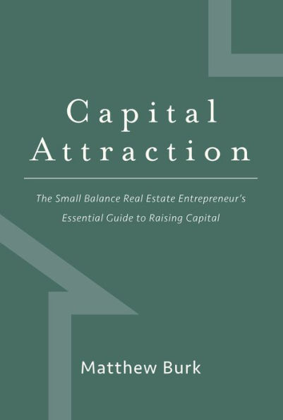 Capital Attraction: The Small Balance Real Estate Entrepreneur's Essential Guide to Raising Capital