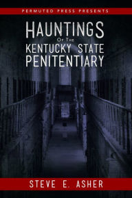 Title: Hauntings of the Kentucky State Penitentiary, Author: Steve E. Asher