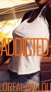 Title: Addicted, Author: Loreal Ballou