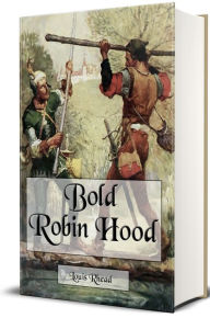 Title: Bold Robin Hood and His Outlaw Band (Illustrated Edition), Author: Louis Rhead