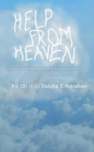 Title: Help From Heaven: Cases of the Supernatural Saving Lives, Author: Dakota Frandsen