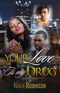 Title: Your Love is my Drug, Author: Nakia Robinson