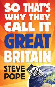 Title: So That's Why They Call It Great Britain, Author: Steve Pope