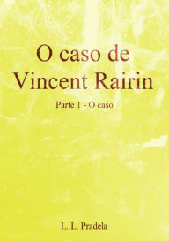 Title: O Caso De Vincent Rairin Parte 1 O Caso, Author: L. L. Pradela