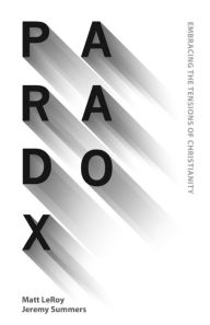 Title: Paradox: Embracing the Tensions of Christianity, Author: Matt LeRoy