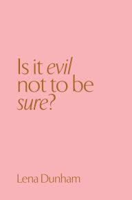 Title: Is it evil not to be sure?, Author: Lena Dunham