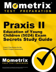 Title: Praxis II Education of Young Children (5024) Exam Secrets Study Guide: Praxis II Test Review for the Praxis II: Subject Assessments, Author: Mometrix