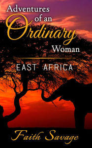 Title: Adventures of An Ordinary Woman-East Africa, Author: Faith Savage